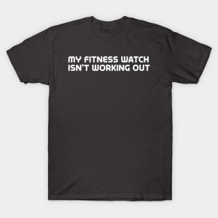 My fitness watch isn't working out - for dark colors T-Shirt